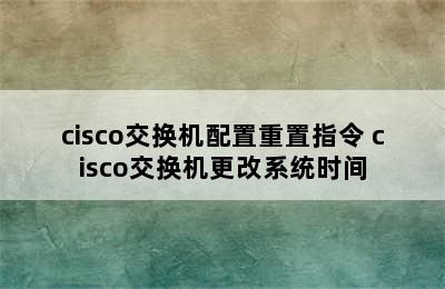 cisco交换机配置重置指令 cisco交换机更改系统时间